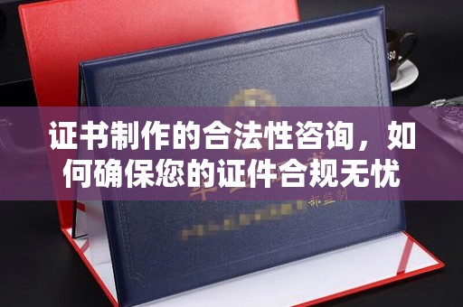 乌达证书制作的合法性咨询，如何确保您的证件合规无忧