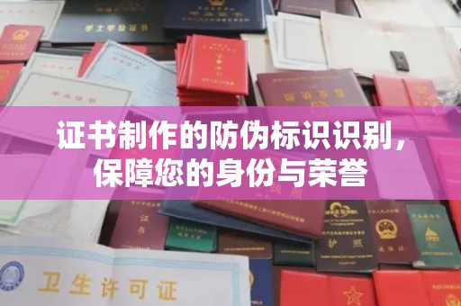 乌达证书制作的防伪标识识别，保障您的身份与荣誉