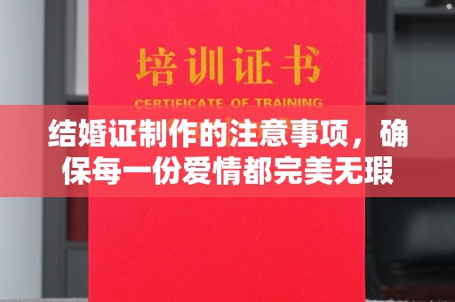 乌达结婚证制作的注意事项，确保每一份爱情都完美无瑕