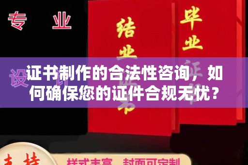 乌达证书制作的合法性咨询，如何确保您的证件合规无忧？