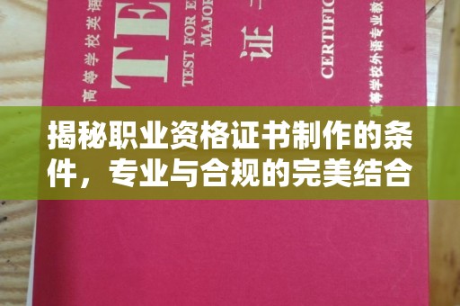 乌达揭秘职业资格证书制作的条件，专业与合规的完美结合