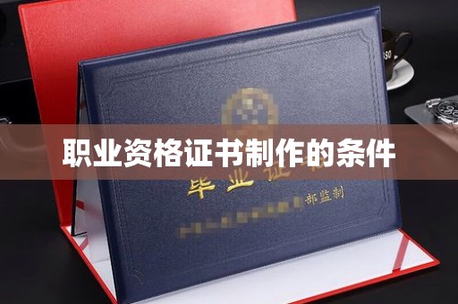 乌达职业资格证书制作的条件
